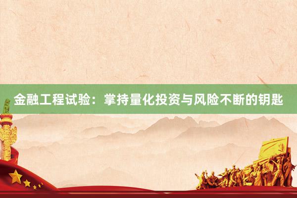 金融工程试验：掌持量化投资与风险不断的钥匙
